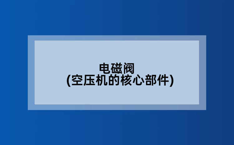 电磁阀(空压机的核心部件)